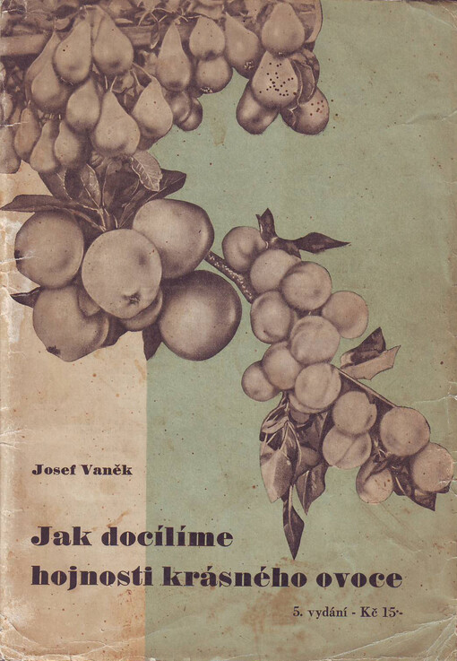 Jak docílíme hojnosti krásného ovoce :praktický návod pro rolníky, zahradníky, majitele a přátele ovocného stromoví vůbec, též jako pomůcka pro přednášky