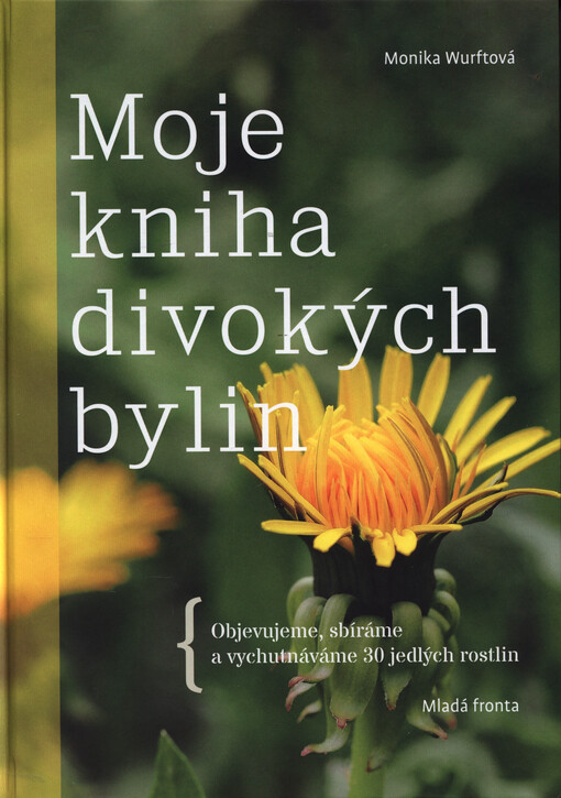 Moje kniha divokých bylin : objevujeme, sbíráme a vychutnáváme 30 jedlých rostlin