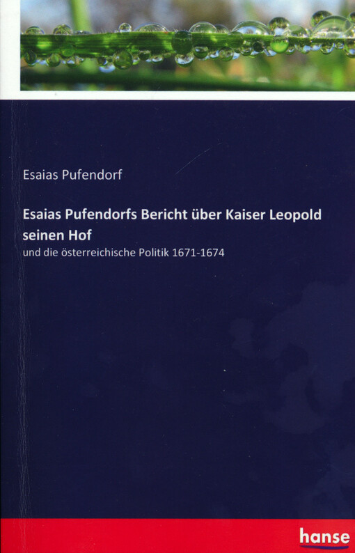 Esaias Pufendorfs Bericht über Kaiser Leopold seinen Hof : und die österreichische Politik 1671-1674
