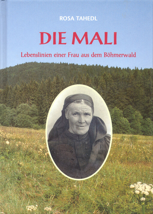 Die Mali : Lebenslinien einer Frau aus dem Böhmerwald