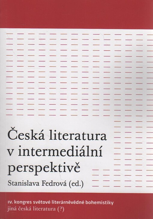Česká literatura v intermediální perspektivě : IV. kongres světové literárněvědné bohemistiky Jiná česká literatura (?) : [Praha, 28.6.-3.7.2010]