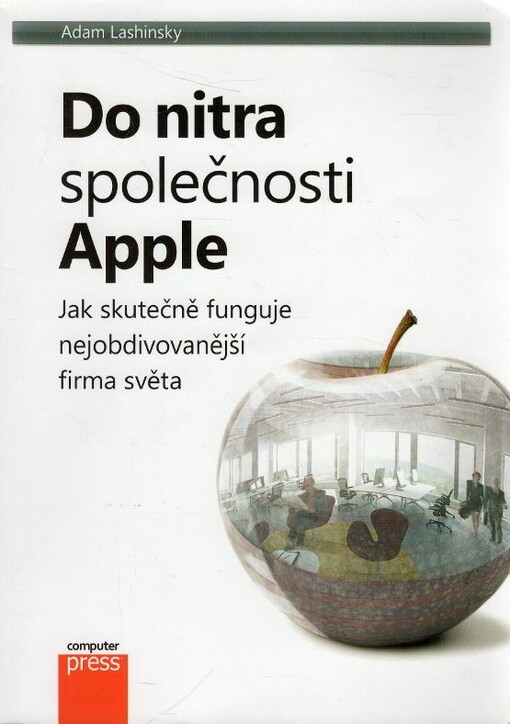 Do nitra společnosti Apple :jak skutečné funguje nejobdivovanější firma světa = Inside Apple : how America's most admired-and secretive-company really works