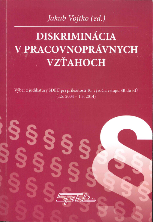 Diskriminácia v pracovnoprávnych vzťahoch : výber z judikatúry SDEÚ pri príležitosti 10. výročia vstupu SR do EÚ (1.5.2004-1.5.2014)