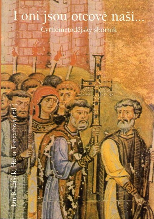 I oni jsou otcové naši-- : cyrilometodějský sborník : dokumentace z malého sympozia, pořádaného Církví československou husitskou a Husitskou teologickou fakultou Univerzity Karlovy u příležitosti 1140. výročí příchodu Cyrila a Metoděje dne 25. září 2003 n