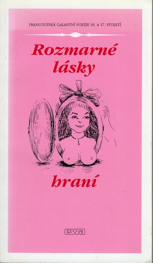Rozmarné lásky hraní : francouzská galantní poezie 16. a 17. století = Les caprices de l'Amour : la poésie et satire galantes