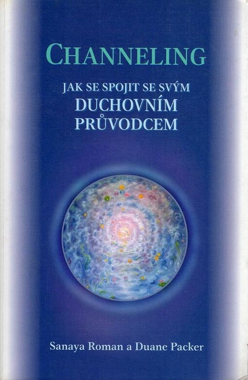 Channeling: jak se spojit se svým duchovním průvodcem, 1. vyd.