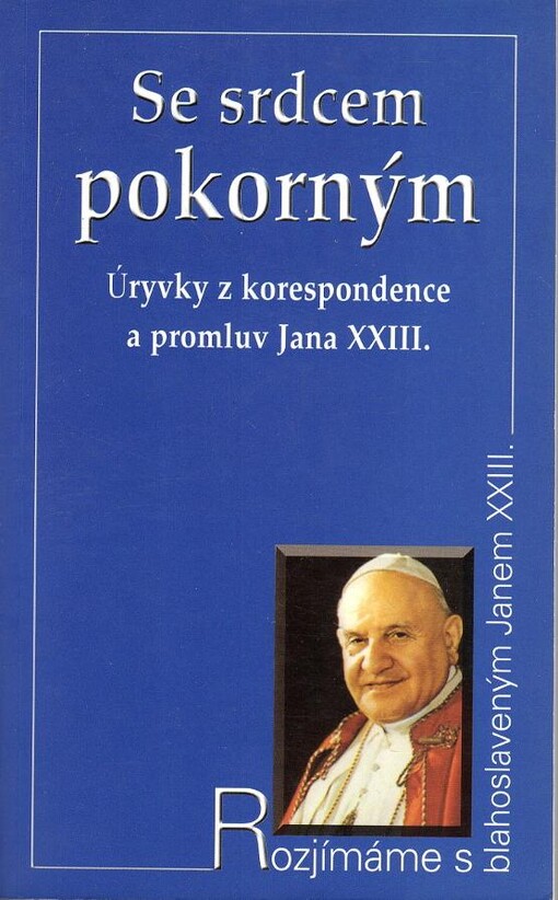 Se srdcem pokorným :úryvky z korespondence a promluvy Jana XXIII.