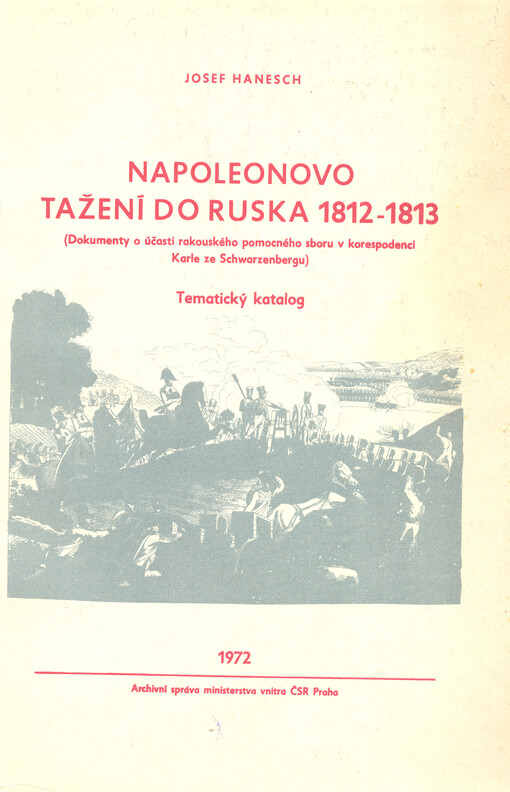 Napoleonovo tažení do Ruska 1812-1813 :(dokumenty o účasti rakouského pomocného sboru v korespondenci Karla ze Schwarzenbergu) : tematický katalog
