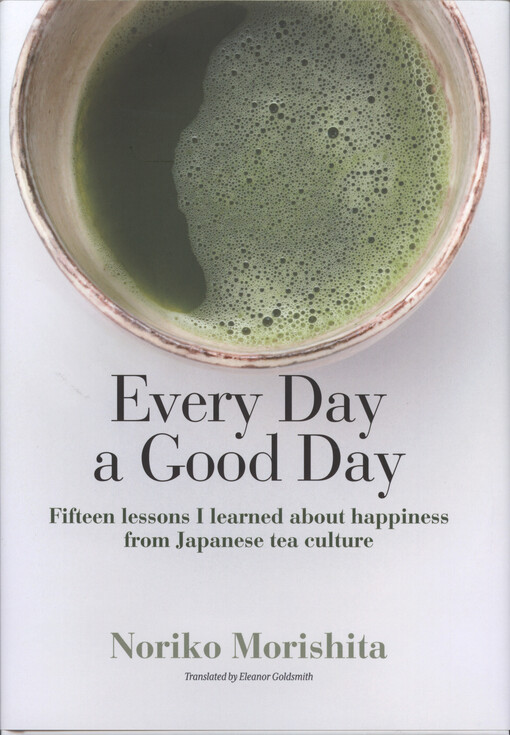 Every day a good day : fifteen lessons I learned about happiness from Japanese tea culture