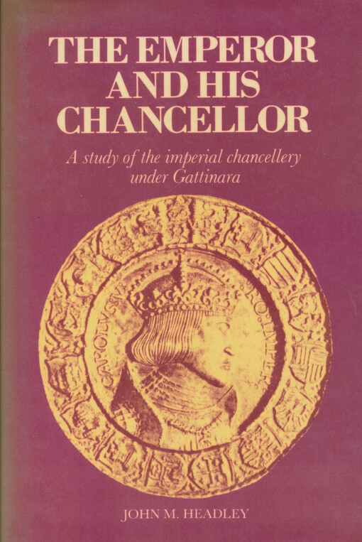 The emperor and his chancellor : a study of the imperial chancellery under Gattinara