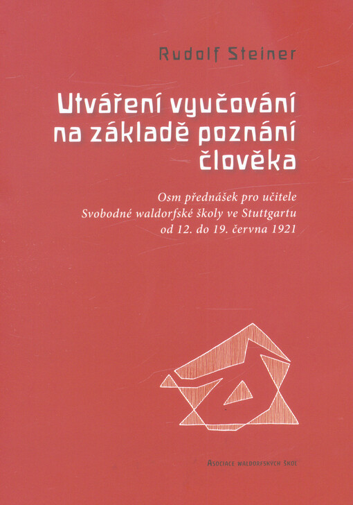 Utváření vyučování na základě poznání člověka : osm přednášek pro učitele Svobodné waldorfské školy ve Stuttgartu od 12. do 19. června 1921