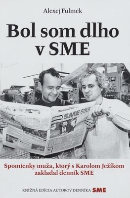 Bol som dlho v SME : spomienky muža, ktorý s Karolom Ježíkom zakladal denník SME