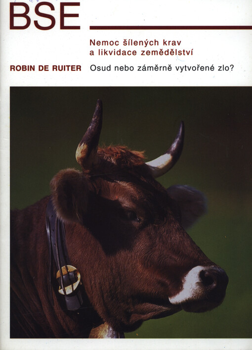 BSE :nemoc šílených krav a likvidace zemědělství : osud nebo záměrně vytvořené zlo?