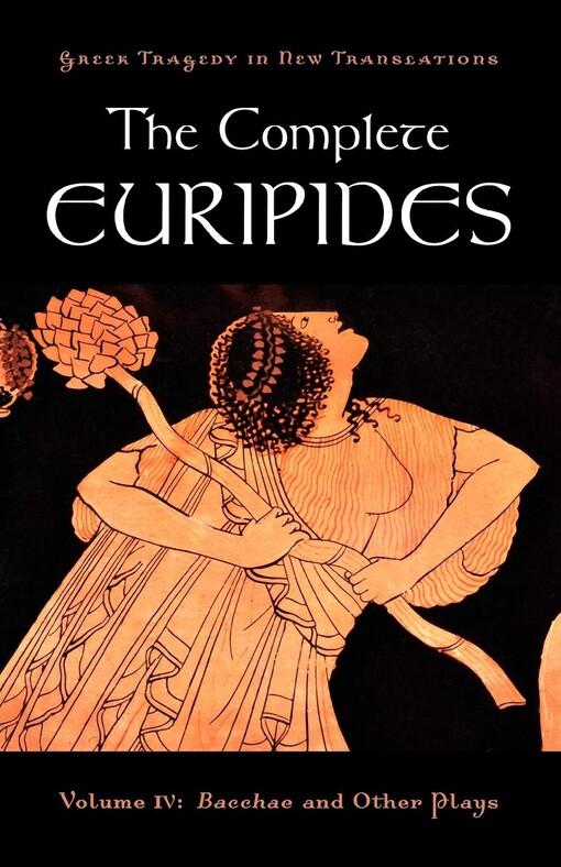 The complete Euripides. Volume IV, Bacchae and other plays
