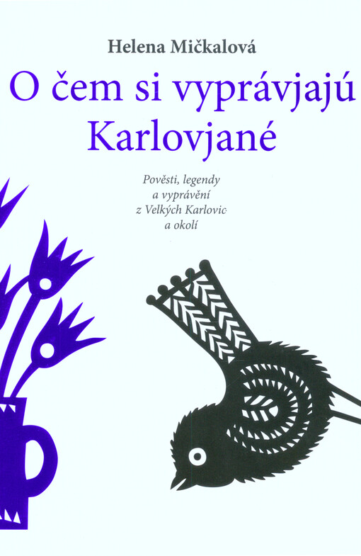 O čem si vyprávjajú Karlovjané : pověsti, legendy a vyprávění z Velkých Karlovic a okolí