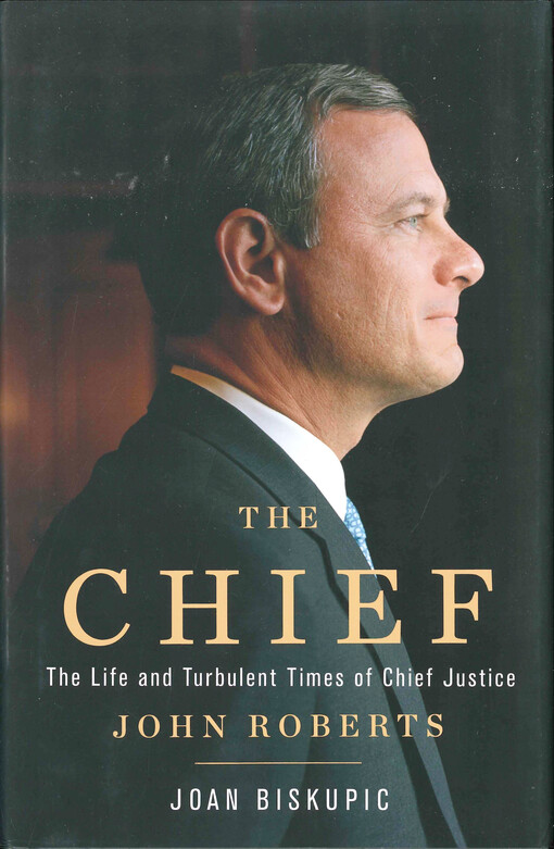 The chief : the life and turbulent times of Chief Justice John Roberts