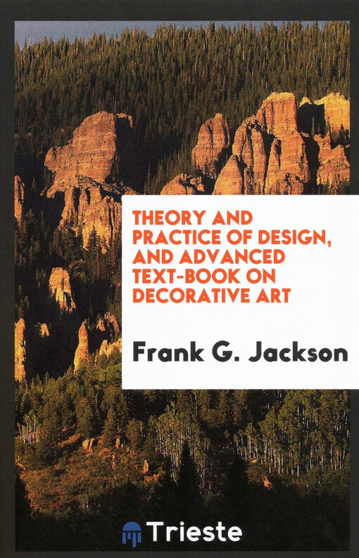 Theory and practice of design, and advanced text-book on decorative art