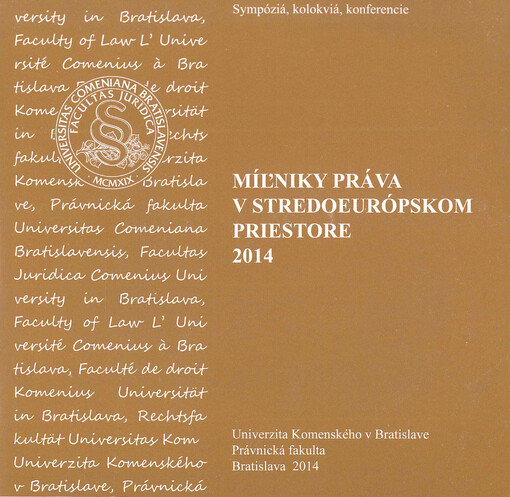 Míľniky práva v stredoeurópskom priestore 2014 : zborník z medzinárodnej vedeckej konferencie doktorandov a mladých vedeckých pracovníkov organizovanej Univerzitou Komenského v Bratislave, Právnickou fakultou, v dňoch 27.-29.3.2014 v priestoroch ÚZ NR SR 