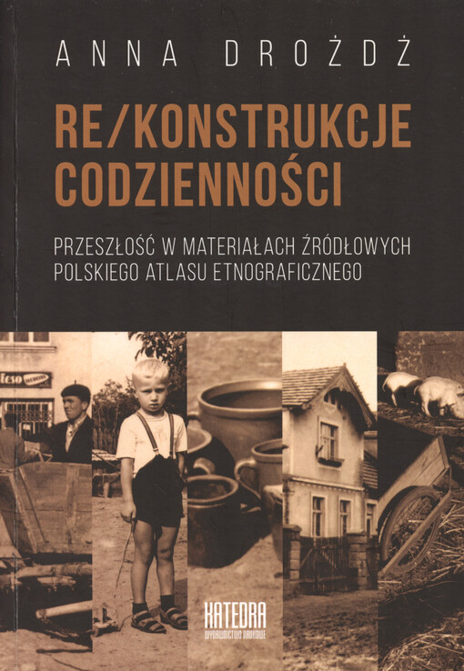 Re/konstrukcje codzienności : przeszłość w materiałach źródłowych Polskiego Atlasu Etnograficznego