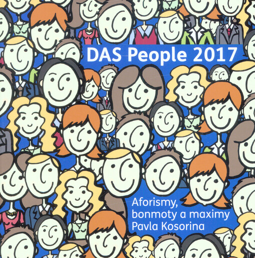 DAS people 2017 : aforismy, bonmoty, maximy Pavla Kosorina, aneb, život je nerovný boj měkkého mozku s tvrdou realitou