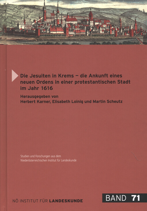 Die Jesuiten in Krems - die Ankunft eines neuen Ordens in einer protestantischen Stadt im Jahr 1616 : die Vorträge der Tagung des Instituts für kunst- und musikhistorische Forschungen des Österreichischen Akademie des Wissenschaften, des Niederösterreichi
