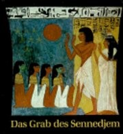 Das Grab des Sennedjem : ein Künstlergrab der 19. Dynastie in Deir el Medineh