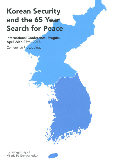 Korean Security and the 65 Year Search for Peace : international conference, Prague, April 26th-27th, 2018 : conference proceedings