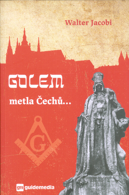 Golem: metla Čechů... : rozklad českého nacionalismu