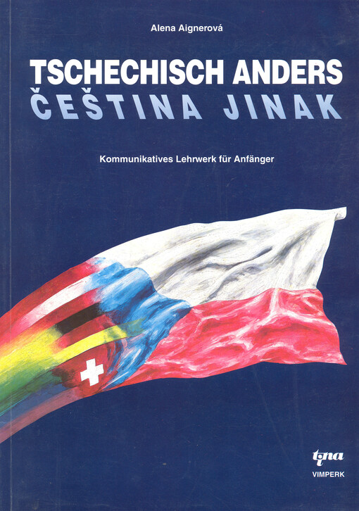 Tschechisch anders =: Čeština jinak : Kommunikatives Lehrwerk für Anfänger