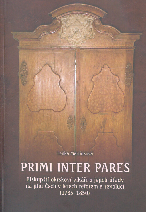 Primi inter pares : biskupští okrskoví vikáři a jejich úřady na jihu Čech v letech reforem a revolucí (1785-1850)