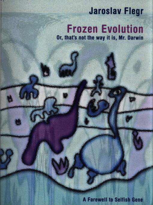 Frozen evolution : or, that’s not the way it is, Mr. Darwin : farewell to selfish gene