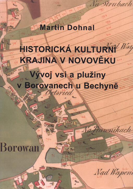 Historická kulturní krajina v novověku =: A historic cultural landscape in the early modern period : vývoj vsi a plužiny v Borovanech u Bechyně