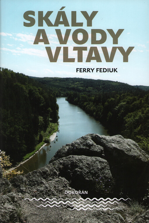 Skály a vody Vltavy : geologický a vodácký průvodce naší národní řekou od šumavských pramenů až k mělnickému ústí