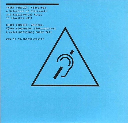 Short circuit : Zblízka výber slovenskej elektronickej a experimentálnej hudby 2011 = Short circuit : Close-ups. : a selection of electronic and experimental music in Slovakia 2011