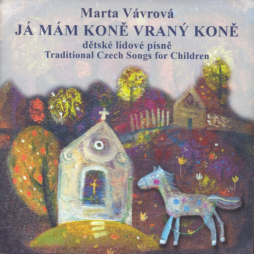 Já mám koně vraný koně dětské lidové písně = Traditional czech songs for children
