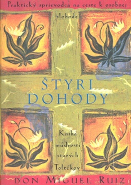 Štyri dohody : kniha múdrosti starých Toltékov : praktický sprievodca na ceste k osobnej slobode