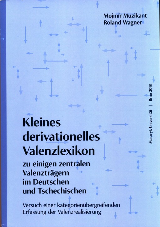 Kleines derivationelles Valenzlexikon : zu einigen zentralen Valenzträgern im Deutschen und Tschechischen : Versuch einer kategorienübergreifenden Erfassung der Valenzrealisierung