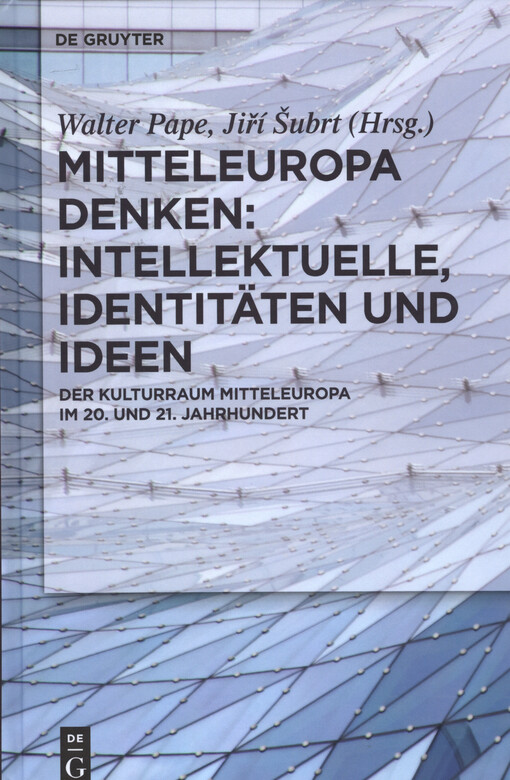 Mitteleuropa denken : Intellektuelle, Identitäten und Ideen : der Kulturraum Mitteleuropa im 20. und 21. Jahrhundert