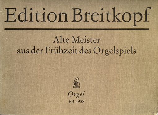 Alte Meister aus der Frühzeit des Orgelspiels zwölf Kompositionen des 15. und 16. Jahrhunderts für Orgel