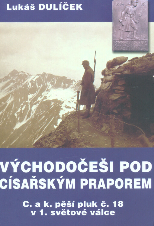 Východočeši pod císařským praporem : C. a k. pěší pluk č. 18 v 1. světové válce
