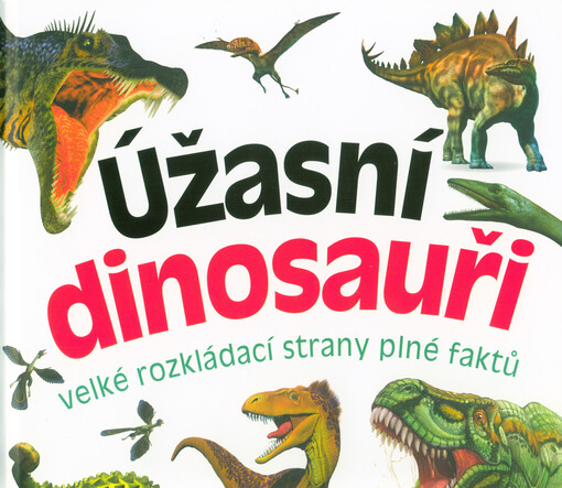 Úžasní dinosauři : velké rozkládací strany plné faktů
