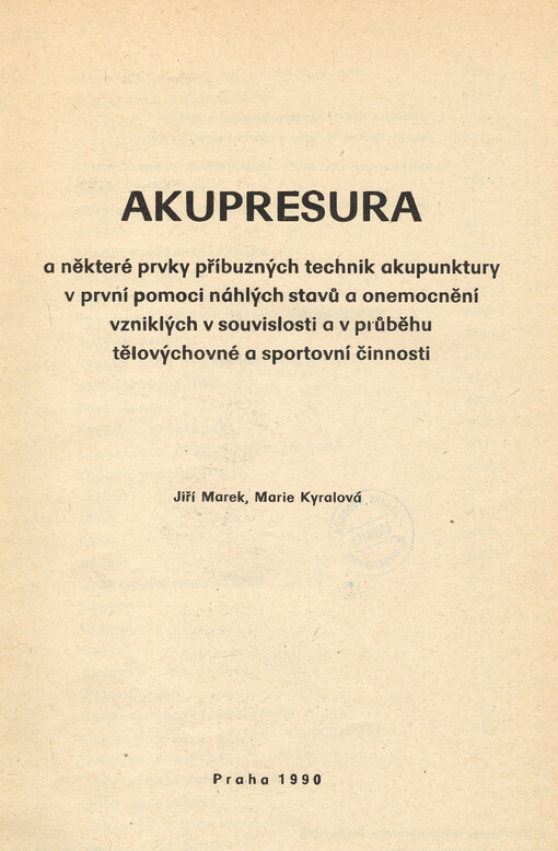 Akupresura a některé prvky příbuzných technik akupunktury v první pomoci náhlých stavů a onemocnění vzniklých v souvislosti a v průběhu tělovýchovné a sportovní činnosti: skripta pro posluchače, absolventy a pracovníky fakulty tělesné výchovy a sportu Univerzity Karlovy