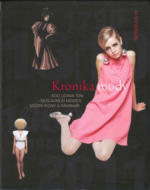 Kronika módy : 1800 - 1870 - 1940 - 1960 - 1980 - 2020 : kdo udává tón - nejslavnější módní ikony a návrháři