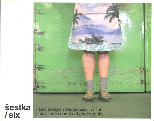 Šestka: šest českých fotografických škol = Six : six Czech schools of photography : [Pražský dům fotografie 26.10.2006-8.4.2007