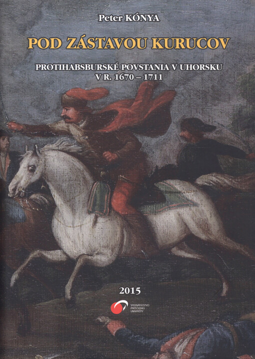 Pod zástavou kurucov : protihabsburské povstania v Uhorsku v r. 1670-1711