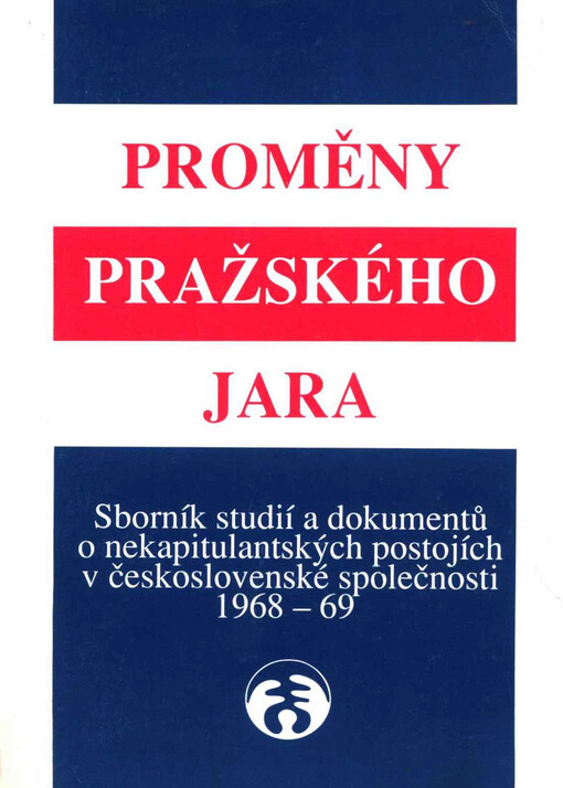 Proměny Pražského jara 1968-1969: sborník studií a dokumentů o nekapitulantských postojích v československé společnosti
