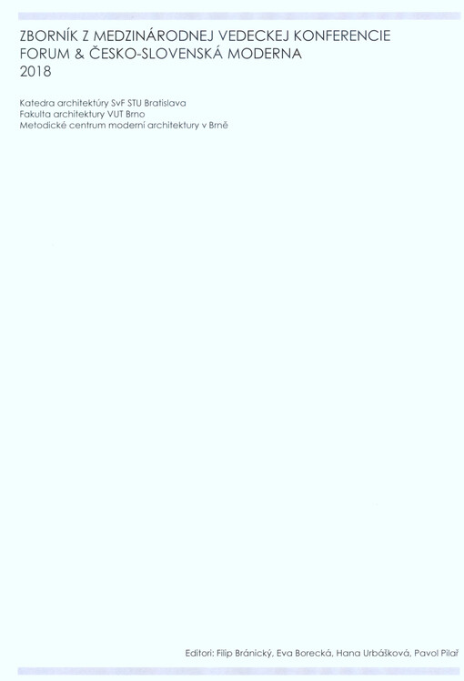 Zborník z medzinárodnej vedeckej konferencie Forum & česko-slovenská moderna : 2018 : katedra architektúry SvF STU Bratislava, Fakulta architektury VUT Brno, Metodické centrum moderní architektury v Brně
