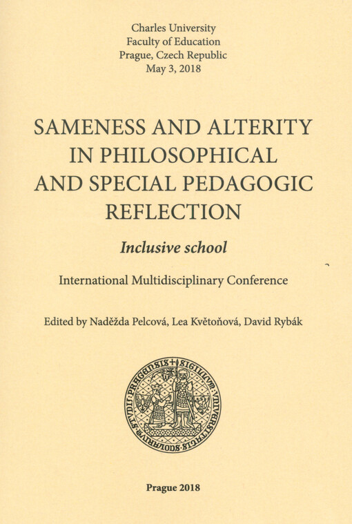 Sameness and alterity in philosophical and special pedagogic reflection : inclusive school : international multidisciplinary conference : Charles University, Faculty of Education, Prague, Czech Republic, May 3, 2018