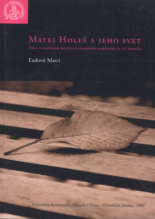 Matěj Holeš a jeho svět :pokus o načrtnutie portrétu kremnického poddaného zo 16. storočia