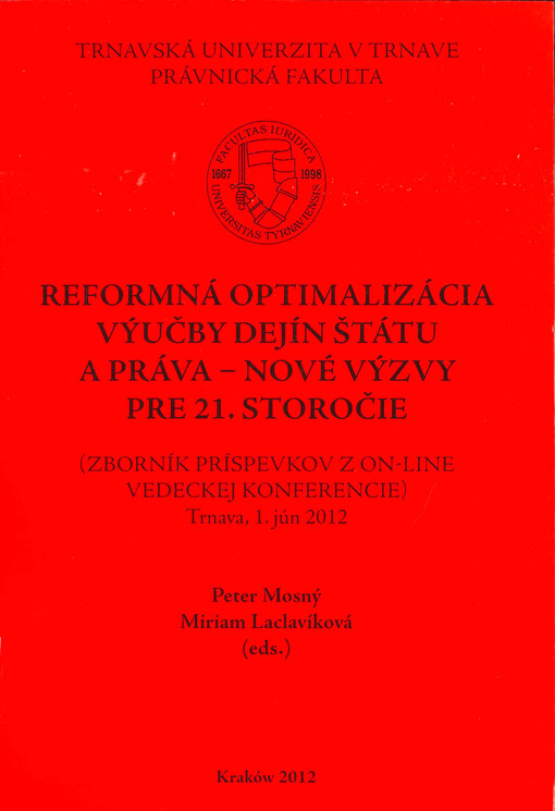 Reformná optimalizácia výučby dejín štátu a práva :nové výzvy pre 21. storočie : (zborník príspevkov z on-line vedeckej konferencie, Trnava, 1. jún 2012)
